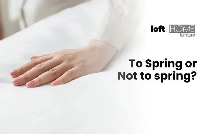 To spring or not to spring? – LOFT HOME